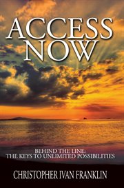 Access now : behind the line : the keys to unlimited possibilities cover image