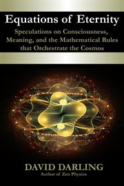 Equations of eternity : speculations on consciousness, meaning, and the mathematical rules that orchestrate the cosmos cover image