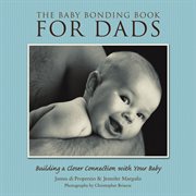 The baby bonding book for dads: building a closer connection with your baby cover image