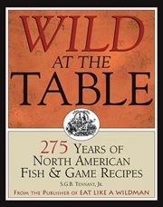 Wild at the Table: 275 Years of North American Fish & Game Recipes cover image
