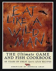 Eat like a wild man: 110 years of great Sports afield recipes cover image