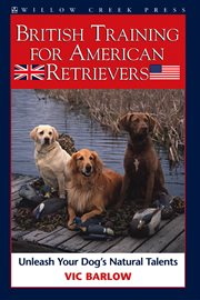 The British training method for American retrievers: unleash your dog's natural talent cover image