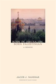 Born in Jerusalem, Born Palestinian: a Memoir cover image