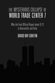 The mysterious collapse of World Trade Center 7: why the final official report about 9/11 is unscientific and false cover image