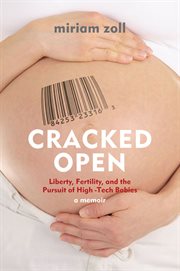 Cracked Open: Liberty, Fertility, and the Pursuit of High Tech Babies cover image