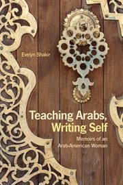Teaching Arabs, writing self: memoirs of an Arab-American woman cover image