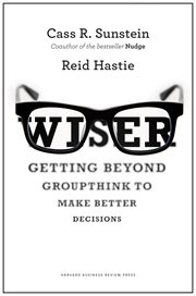 Wiser : getting beyond groupthink to make groups smarter cover image