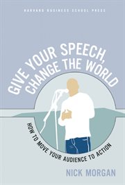 Give your speech, change the world : how to move your audience to action cover image