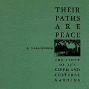 Their paths are peace : the story of Cleveland's Cultural Gardens cover image