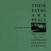 Their paths are peace : the story of Cleveland's Cultural Gardens cover image