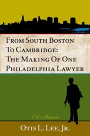 From South Boston to Cambridge : the making of one Philadelphia lawyer : a memoir cover image