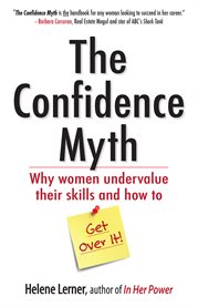 The Confidence Myth : Why Women Undervalue Their Skills, and How to Get Over It cover image
