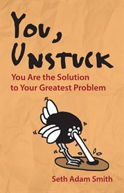You, Unstuck : You Are the Solution to Your Greatest Problem cover image