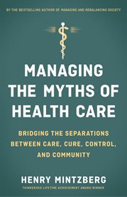 Managing the Myths of Health Care : Bridging the Separations Between Care, Cure, Control, and Community cover image