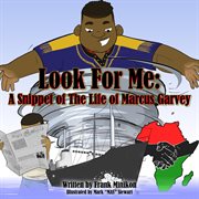 Look for me : a snippet of the life of Marcus Garvey cover image