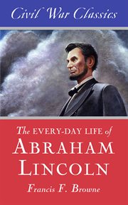 Every-day Life of Abraham Lincoln (Civil War Classics) cover image