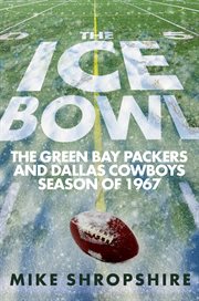 The ice bowl: the green bay packers and dallas cowboys season of 1967 cover image