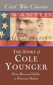 The Story of Cole Younger (Civil War Classics): From Decorated Soldier to Notorious Outlaw cover image