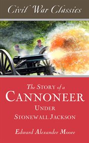The Story of a Cannoneer Under Stonewall Jackson (Civil War Classics) cover image