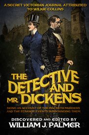 The detective and Mr. Dickens: being an account of the Macbeth murders and the strange events surrounding them : a secret Victorian journal, attributed to Wilkie Collins cover image