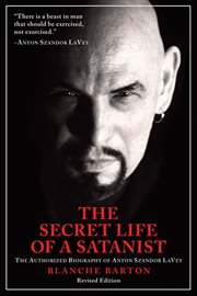 The Secret Life of a Satanist : the Authorized Biography of Anton Szandor LaVey cover image