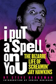 I put a spell on you : the bizarre life of Screamin' Jay Hawkins cover image