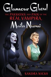 Glamour ghoul : the passions and pain of the real vampira, Maila Nurmi cover image