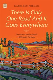 There is only one road and it goes everywhere : journeys to the land of heart's desires cover image
