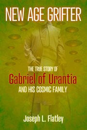 New Age grifter : the true story of Gabriel of Urantia and his cosmic family cover image