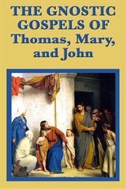 The gnostic gospels of thomas, mary, and john cover image
