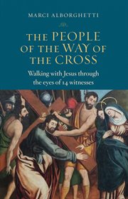 The people of the way of the cross : walking with Jesus through the eyes of 14 witnesses cover image