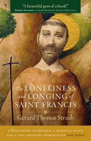 The loneliness and longing of Saint Francis : a Hollywood filmmaker, a Medieval saint, and a life-changing spirituality for today cover image