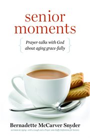 Senior moments : prayer-talks with God about aging grace-fully cover image