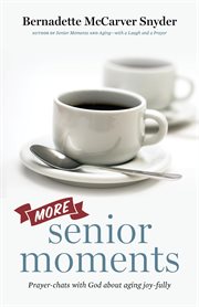 More senior moments : prayer-chats with god about aging joy-fully cover image