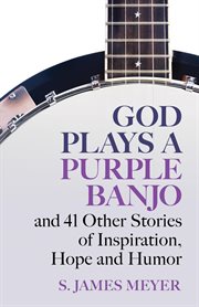 God plays a purple banjo : and 41 other stories of inspiration, hope and humor cover image