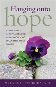 Hanging onto hope : reflections and prayers for finding "good" in an imperfect world cover image