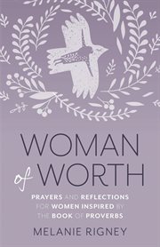 Woman of worth : prayers and reflections for women inspired by the book of Proverbs cover image