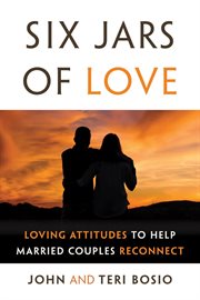 Six jars of love : loving attitudes to help married couples reconnect cover image