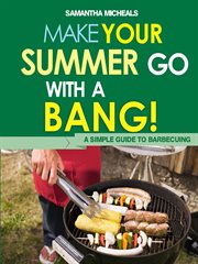 Make your summer go with a bang: a simple guide to barbecuing cover image