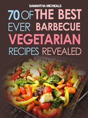BBQ recipe: 70 of the best ever barbecue vegetarian recipes ... revealed! cover image