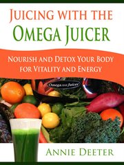 Juicing with the Omega Juicer : nourish and detox your body for vitality and energy cover image