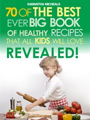 70 of the best ever big book of recipes that all kids love ... revealed! cover image