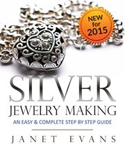 Silver jewelry making: an easy & complete step by step guide cover image