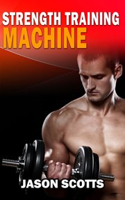 Strength training machine. How To Stay Motivated At Strength Training With & Without A Strength Tr cover image