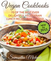 Vegan cookbooks: 70 of the best ever delightful vegetarian lunch recipes-- revealed! cover image