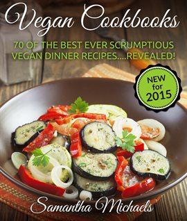 Cover image for Vegan Cookbooks: 70 of the Best Ever Scrumptious Vegan Dinner Recipes Revealed!