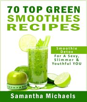 70 top green smoothie recipe book: smoothie recipe & diet book for a sexy, slimmer & youthful you cover image