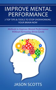 Improve mental performance: 7 top tips & tools to stop overworking your brain now, methods to improve mental performance without increasing stress levels cover image