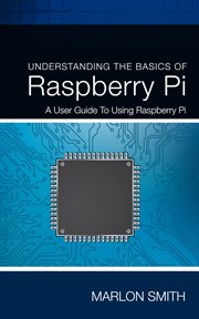 Understanding the basics of Raspberry Pi: a user guide to using Raspberry Pi cover image