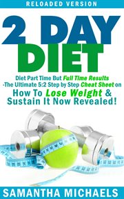 2 day diet: diet part time but full time results : the ultimate 5:2 step by step cheat sheet on how to lose weight & sustain it now revealed! cover image